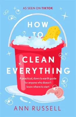 Ako všetko upratať: Praktický, prízemný sprievodca pre každého, kto nevie, kde začať - How to Clean Everything: A Practical, Down to Earth Guide for Anyone Who Doesn't Know Where to Start