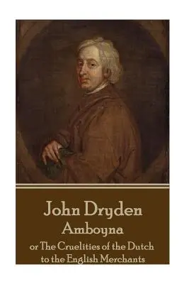 John Dryden - Amboyna: alebo krutosti Holanďanov voči anglickým obchodníkom - John Dryden - Amboyna: Or the Cruelities of the Dutch to the English Merchants