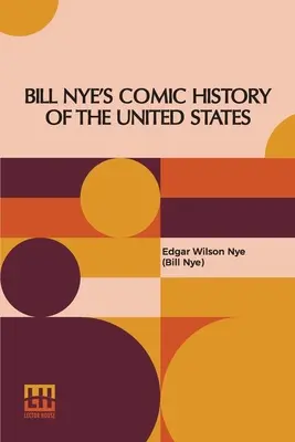 Komiksové dejiny Spojených štátov amerických Billa Nyeho (Nye (Bill Nye) Edgar Wilson) - Bill Nye's Comic History Of The United States (Nye (Bill Nye) Edgar Wilson)