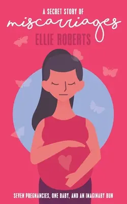 Tajný príbeh o potratoch: Sedem tehotenstiev, jedno dieťa a imaginárna buchta - A Secret Story of Miscarriages: Seven Pregnancies, One Baby, And An Imaginary Bun