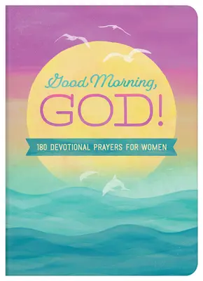 Dobré ráno, Bože! Dobré ráno: 180 zbožných modlitieb pre ženy - Good Morning, God!: 180 Devotional Prayers for Women