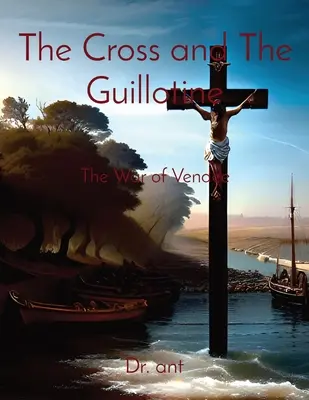 Kríž a gilotína: Vojna o Vendée - The Cross and The Guillotine: The War of Vendee
