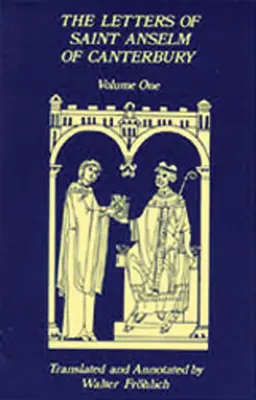 Listy svätého Anzelma z Canterbury: Anzelmove listy ako prepošta a opáta v Bec (1070 - 1092) - Letters of Saint Anselm of Canterbury: Volume 1 Anselm's Letters as Prior and Abbot of Bec (1070-1092)