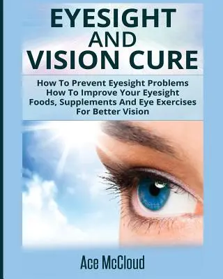 Zrak a liečba zraku: Ako predchádzať problémom so zrakom:  Ako si zlepšiť zrak: Potraviny, doplnky a očné cvičenia pre lepšie videnie - Eyesight And Vision Cure: How To Prevent Eyesight Problems: How To Improve Your Eyesight: Foods, Supplements And Eye Exercises For Better Vision