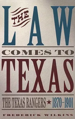 Právo prichádza do Texasu: Texaskí rangeri, 1870-1901 - Law Comes to Texas: The Texas Rangers, 1870-1901