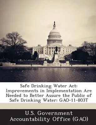 Zákon o bezpečnej pitnej vode: Na lepšie zabezpečenie bezpečnej pitnej vody pre verejnosť sú potrebné zlepšenia v implementácii: Gao-11-803t - Safe Drinking Water ACT: Improvements in Implementation Are Needed to Better Assure the Public of Safe Drinking Water: Gao-11-803t