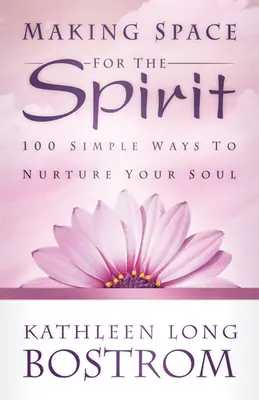 Vytvorte si priestor pre Ducha: 100 jednoduchých spôsobov, ako sa starať o svoju dušu - Making Space for the Spirit: 100 Simple Ways to Nurture Your Soul