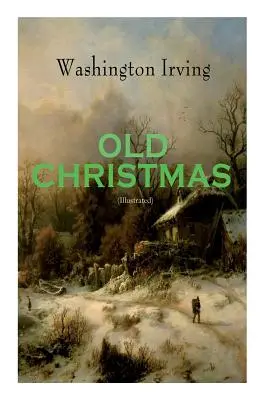 OLD CHRISTMAS (Ilustrované): Hrejivé príbehy o vianočných sviatkoch a oslavách - OLD CHRISTMAS (Illustrated): Warm-Hearted Tales of Christmas Festivities & Celebrations