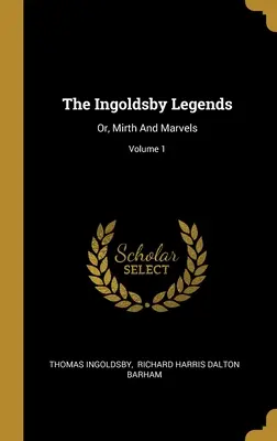 Ingoldsbyho legendy: alebo veselosť a zázraky; zväzok 1 - The Ingoldsby Legends: Or, Mirth And Marvels; Volume 1