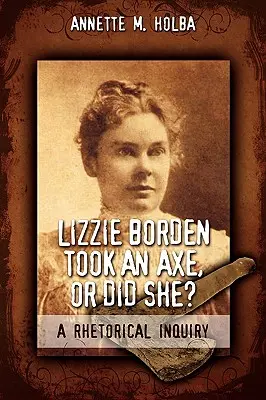 Lizzie Bordenová vzala sekeru, alebo áno? rétorické vyšetrovanie - Lizzie Borden Took an Axe, or Did She? a Rhetorical Inquiry