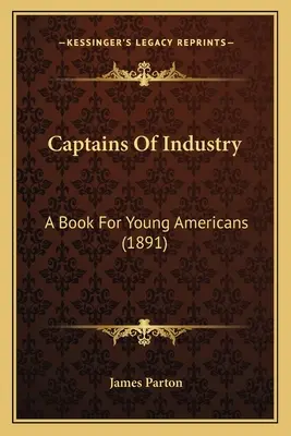 Kapitáni priemyslu: Kniha pre mladých Američanov (1891) - Captains Of Industry: A Book For Young Americans (1891)
