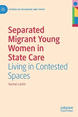 Odlúčené mladé migrantky v starostlivosti štátu: Žiť v sporných priestoroch - Separated Migrant Young Women in State Care: Living in Contested Spaces