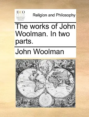 Diela Johna Woolmana. v dvoch častiach. - The Works of John Woolman. in Two Parts.