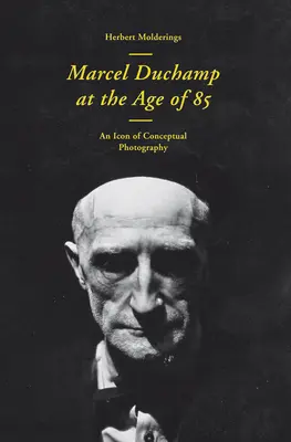 Marcel Duchamp vo veku 85 rokov: Inkunabulum konceptuálnej fotografie - Marcel Duchamp at the Age of 85: An Incunabulum of Conceptual Photography