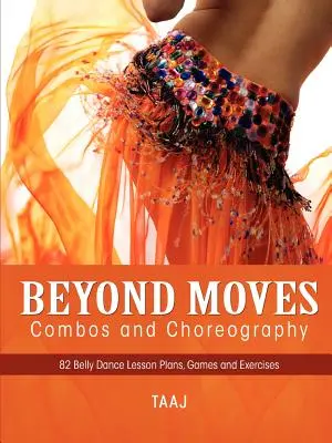 Brušné tance okrem pohybov, kombinácií a choreografie 82 plánov hodín, hier a cvičení, vďaka ktorým budú vaše hodiny zábavné, produktívne a ziskové - Belly Dance Beyond Moves, Combos, and Choreography 82 Lesson Plans, Games, and Exercises to Make Your Classes Fun, Productive and Profitable