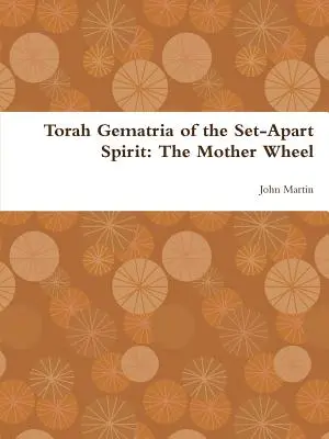 Gematria ducha Tóry: Materské koleso - Torah Gematria of the Set-Apart Spirit: The Mother Wheel