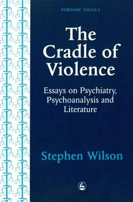 Kolíska násilia: Eseje o psychiatrii, psychoanalýze a literatúre - Cradle of Violence: Essays on Psychiatry, Psychoanalysis and Literature