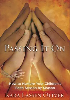Odovzdávame ju ďalej: Ako vychovávať vieru svojich detí sezónu po sezóne - Passing It On: How to Nurture Your Children's Faith Season by Season