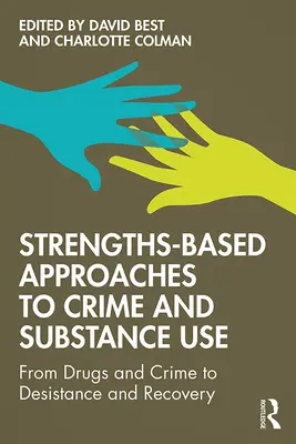 Prístupy založené na silných stránkach v oblasti kriminality a užívania návykových látok: Od drog a kriminality k desistencii a zotaveniu - Strengths-Based Approaches to Crime and Substance Use: From Drugs and Crime to Desistance and Recovery