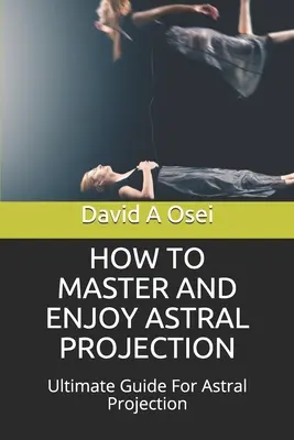 Ako zvládnuť a užívať si astrálnu projekciu: Najlepší návod na astrálnu projekciu - How to Master and Enjoy Astral Projection: Ultimate Guide For Astral Projection