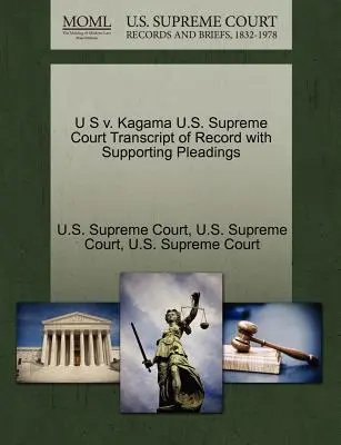 U S V. Kagama Prepis záznamu Najvyššieho súdu USA s podpornými vyjadreniami - U S V. Kagama U.S. Supreme Court Transcript of Record with Supporting Pleadings
