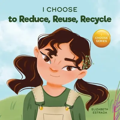 Rozhodol som sa redukovať, opätovne používať a recyklovať: Farebná obrázková kniha o záchrane našej Zeme. - I Choose to Reduce, Reuse, and Recycle: A Colorful, Picture Book About Saving Our Earth