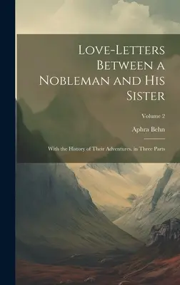 Milostné listy medzi šľachticom a jeho sestrou: v troch častiach; zväzok 2 - Love-Letters Between a Nobleman and His Sister: With the History of Their Adventures. in Three Parts; Volume 2