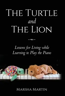 Želva a lev: Želva a lev: Lekcie pre život pri učení sa hrať na klavír Želva a lev: Lekcie pre život pri učení sa hrať na klavír - The Turtle and The Lion: Lessons for Living while Learning to Play the Piano