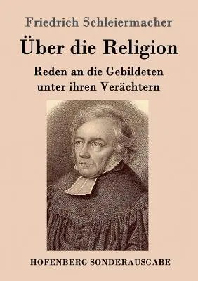 ber die náboženstvo: Reden an die Gebildeten unter ihren Verchtern - ber die Religion: Reden an die Gebildeten unter ihren Verchtern