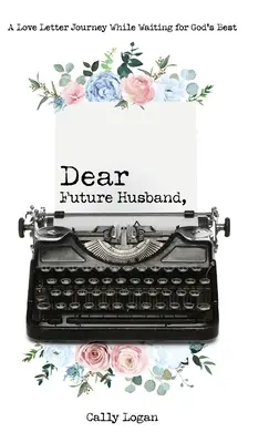 Drahý budúci manžel: A Love Letter Journey While Waiting for God's Best - Dear Future Husband: A Love Letter Journey While Waiting for God's Best