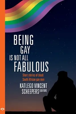 Byť homosexuálom nie je všetko báječné: Krátke príbehy čiernych juhoafrických homosexuálov - Being Gay is not all fabulous: Short stories of black South African gay men