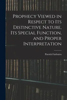 Proroctvo z hľadiska jeho charakteristickej povahy, jeho osobitnej funkcie a správneho výkladu - Prophecy Viewed in Respect to Its Distinctive Nature, Its Special Function, and Proper Interpretation