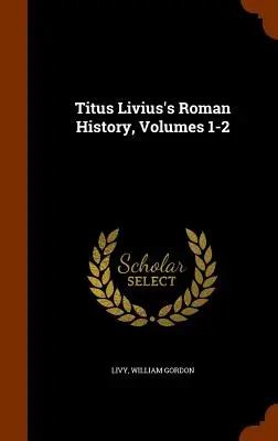 Rímske dejiny Tita Livia, zväzky 1-2 - Titus Livius's Roman History, Volumes 1-2