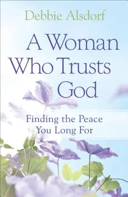 Žena, ktorá dôveruje Bohu: Nájsť pokoj, po ktorom túžite - A Woman Who Trusts God: Finding the Peace You Long for