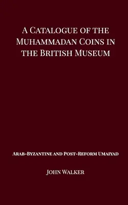Katalóg mohamedánskych mincí v Britskom múzeu - arabské byzantské a poreformné umajádske mince - A Catalogue of the Muhammadan Coins in the British Museum - Arab Byzantine and Post-Reform Umaiyad