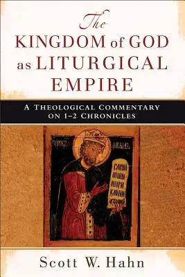 Božie kráľovstvo ako liturgická ríša: Teologický komentár k 1. - 2. kapitole Kroník - The Kingdom of God as Liturgical Empire: A Theological Commentary on 1-2 Chronicles