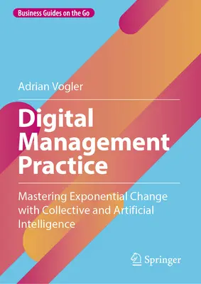 Digitálna manažérska prax: Zvládnutie exponenciálnej zmeny pomocou kolektívnej a umelej inteligencie - Digital Management Practice: Mastering Exponential Change with Collective and Artificial Intelligence