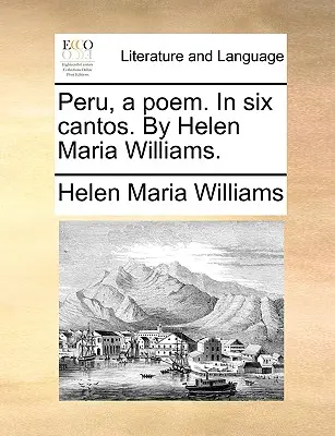 Peru, a Poem. in Six Cantos (Peru, báseň. v šiestich častiach). by Helen Maria Williams. - Peru, a Poem. in Six Cantos. by Helen Maria Williams.
