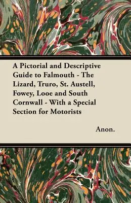 Obrazový a opisný sprievodca Falmouth - Lizard, Truro, St. Austell, Fowey, Looe a južný Cornwall - so špeciálnou časťou pre motoristov - A Pictorial and Descriptive Guide to Falmouth - The Lizard, Truro, St. Austell, Fowey, Looe and South Cornwall - With a Special Section for Motorists