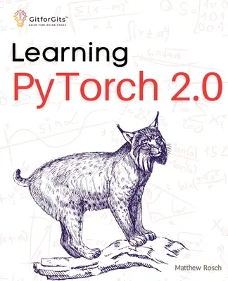 Učenie PyTorch 2.0: Experimentujte s hlbokým učením od základov až po komplexné modely s využitím všetkých potenciálnych schopností Pythonu PyTorch - Learning PyTorch 2.0: Experiment deep learning from basics to complex models using every potential capability of Pythonic PyTorch