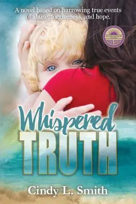 Zašepkaná pravda: Román založený na otrasných skutočných udalostiach o zneužívaní, odpustení a nádeji. - Whispered Truth: A novel based on harrowing true events of abuse, forgiveness, and hope.