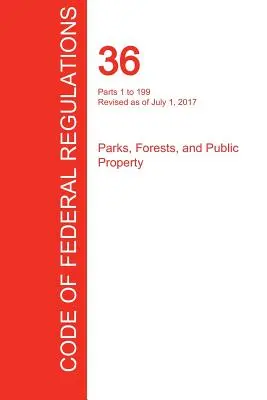 CFR 36, časti 1 až 199, Parky, lesy a verejný majetok, 01. 07. 2017 (zväzok 1 z 3) (Úrad federálneho registra (Cfr)) - CFR 36, Parts 1 to 199, Parks, Forests, and Public Property, July 01, 2017 (Volume 1 of 3) (Office of the Federal Register (Cfr))