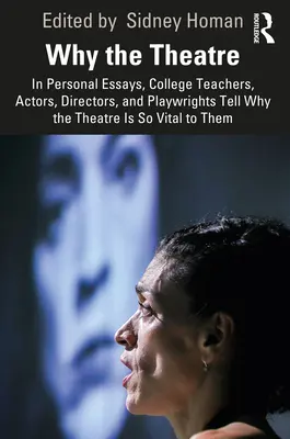 Prečo divadlo: v osobných esejach vysokoškolskí učitelia, herci, režiséri a dramaturgovia hovoria, prečo je pre nich divadlo také dôležité - Why the Theatre: In Personal Essays, College Teachers, Actors, Directors, and Playwrights Tell Why the Theatre Is So Vital to Them