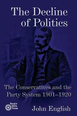 Úpadok politiky: Konzervatívci a stranícky systém, 1901-1920 - The Decline of Politics: The Conservatives and the Party System, 1901-1920