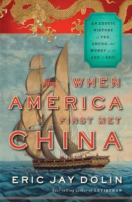 Keď sa Amerika prvýkrát stretla s Čínou: Vek plachetníc: exotické dejiny čaju, drog a peňazí - When America First Met China: An Exotic History of Tea, Drugs, and Money in the Age of Sail