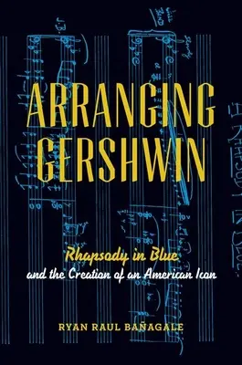 Aranžovanie Gershwina: Rapsódia v modrom a vznik americkej ikony - Arranging Gershwin: Rhapsody in Blue and the Creation of an American Icon