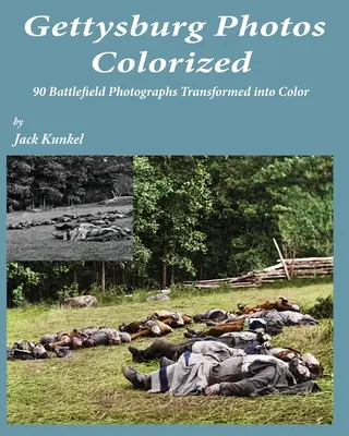 Gettysburg Photos Colorized: 90 fotografií z bojiska transformovaných do farieb - Gettysburg Photos Colorized: 90 Battlefield Photographs Transformed Into Color