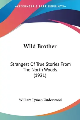 Divoký brat: Najpodivnejšie skutočné príbehy zo severných lesov (1921) - Wild Brother: Strangest Of True Stories From The North Woods (1921)