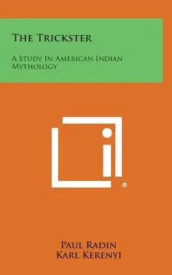 Trickster: Štúdia o mytológii amerických Indiánov - The Trickster: A Study In American Indian Mythology