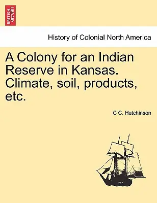 Kolónia pre indiánsku rezerváciu v Kansase. Podnebie, pôda, produkty atď. - A Colony for an Indian Reserve in Kansas. Climate, Soil, Products, Etc.